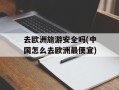 去欧洲旅游安全吗(中国怎么去欧洲最便宜)