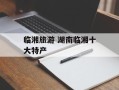 临湘旅游 湖南临湘十大特产