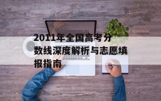 2011年全国高考分数线深度解析与志愿填报指南