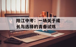 阳江中考：一场关于成长与选择的青春试炼