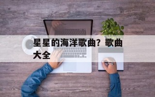 星星的海洋歌曲？歌曲大全