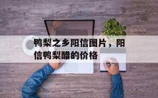 鸭梨之乡阳信图片，阳信鸭梨醋的价格