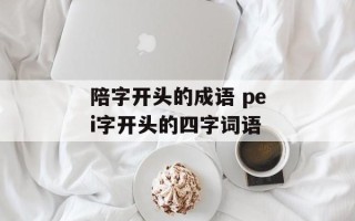 陪字开头的成语 pei字开头的四字词语