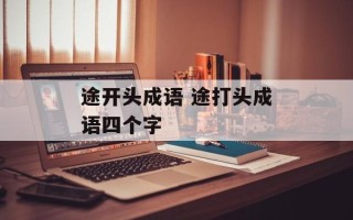 途开头成语 途打头成语四个字