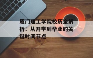 厦门理工学院校历全解析：从开学到毕业的关键时间节点