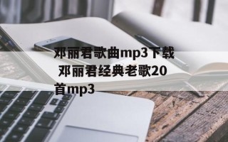 邓丽君歌曲mp3下载 邓丽君经典老歌20首mp3