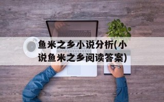 鱼米之乡小说分析(小说鱼米之乡阅读答案)