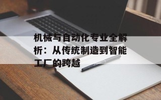 机械与自动化专业全解析：从传统制造到智能工厂的跨越