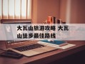 大瓦山旅游攻略 大瓦山徒步最佳路线