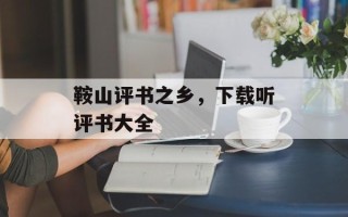 鞍山评书之乡，下载听评书大全