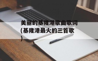 美丽的基隆港歌曲歌词(基隆港最火的三首歌)