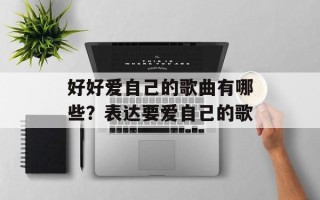 好好爱自己的歌曲有哪些？表达要爱自己的歌