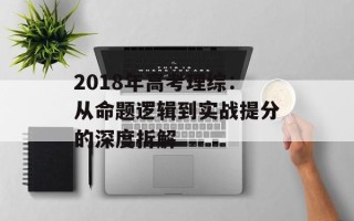 2018年高考理综：从命题逻辑到实战提分的深度拆解