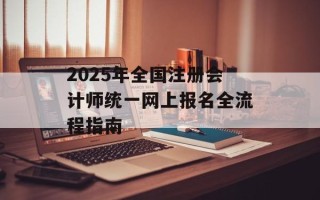 2025年全国注册会计师统一网上报名全流程指南