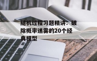 随机过程习题精讲：破除概率迷雾的20个经典模型