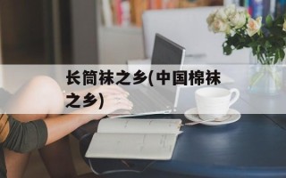 长筒袜之乡(中国棉袜之乡)