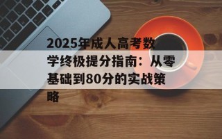 2025年成人高考数学终极提分指南：从零基础到80分的实战策略