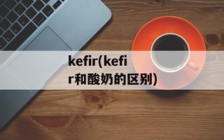 kefir(kefir和酸奶的区别)