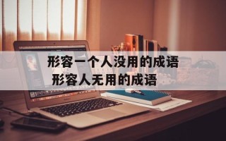 形容一个人没用的成语 形容人无用的成语