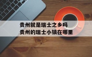 贵州就是瑞士之乡吗 贵州的瑞士小镇在哪里