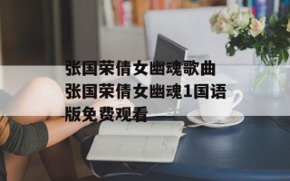 张国荣倩女幽魂歌曲 张国荣倩女幽魂1国语版免费观看