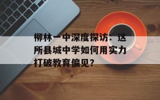 柳林一中深度探访：这所县城中学如何用实力打破教育偏见？