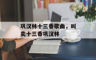 巩汉林十三香歌曲，叫卖十三香巩汉林