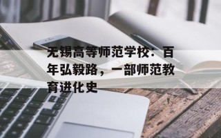 无锡高等师范学校：百年弘毅路，一部师范教育进化史