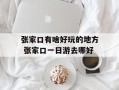 张家口有啥好玩的地方 张家口一日游去哪好