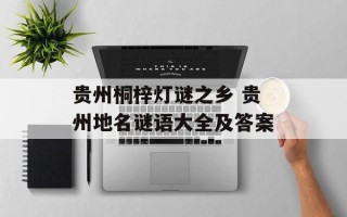 贵州桐梓灯谜之乡 贵州地名谜语大全及答案