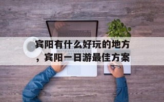 宾阳有什么好玩的地方，宾阳一日游最佳方案