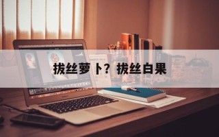 拔丝萝卜？拔丝白果