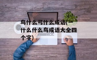 鸟什么弓什么成语(一什么什么鸟成语大全四个字)