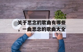 关于思念的歌曲有哪些，一曲思念的歌曲大全