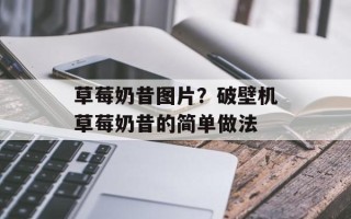 草莓奶昔图片？破壁机草莓奶昔的简单做法