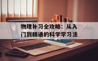 物理补习全攻略：从入门到精通的科学学习法