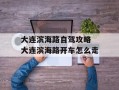 大连滨海路自驾攻略 大连滨海路开车怎么走