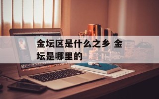 金坛区是什么之乡 金坛是哪里的