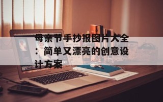 母亲节手抄报图片大全：简单又漂亮的创意设计方案