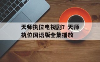 天师执位电视剧？天师执位国语版全集播放