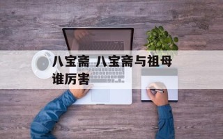八宝斋 八宝斋与祖母谁厉害