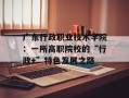 广东行政职业技术学院：一所高职院校的“行政+”特色发展之路