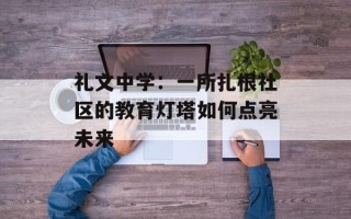 礼文中学：一所扎根社区的教育灯塔如何点亮未来