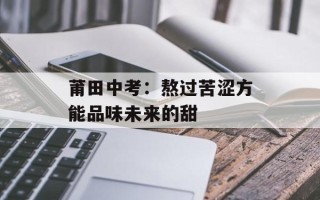 莆田中考：熬过苦涩方能品味未来的甜