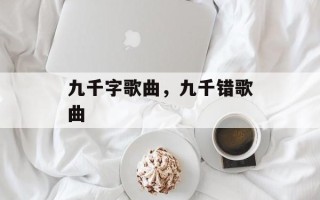 九千字歌曲，九千错歌曲