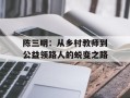 陈三明：从乡村教师到公益领路人的蜕变之路