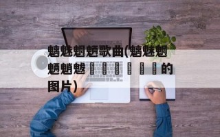 魑魅魍魉歌曲(魑魅魍魉魈魃鬿魖魕魓魒魌的图片)