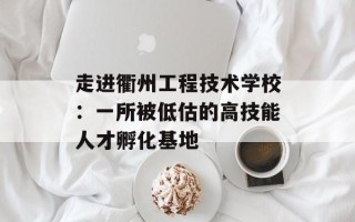 走进衢州工程技术学校：一所被低估的高技能人才孵化基地