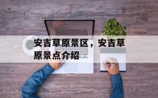 安吉草原景区，安吉草原景点介绍