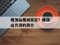 雁荡山雁湖景区？雁荡山方洞的简介